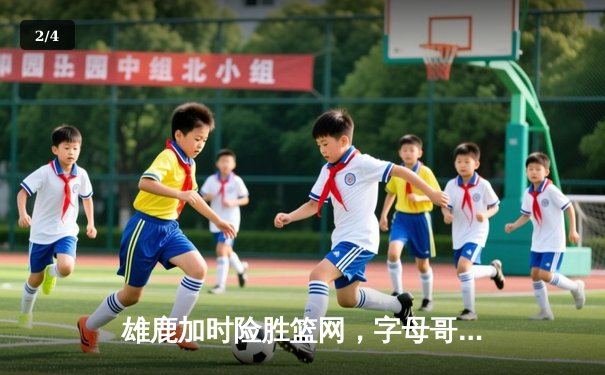 雄鹿加时险胜篮网，字母哥44分力压杜兰特欧文，季后赛悬念再起 - 2