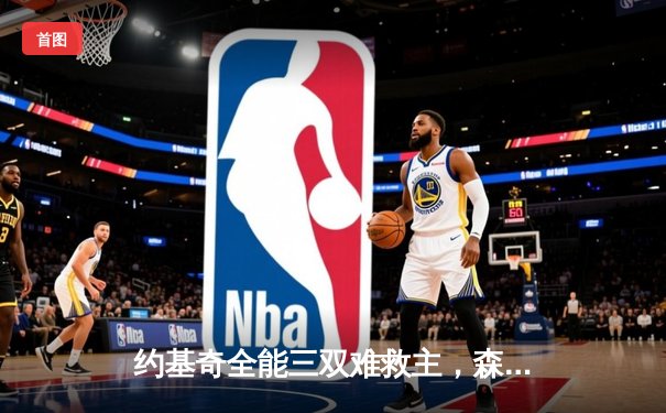 约基奇全能三双难救主，森林狼抢七狂胜掘金晋级西决